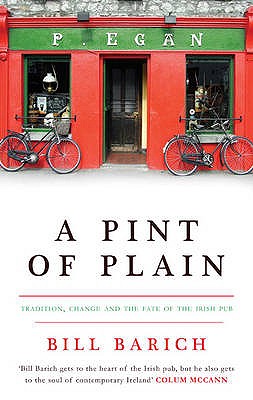 A Pint of Plain: Tradition, Change and the Fate of the Irish Pub Barich, Bill