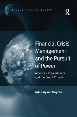 Financial Crisis Management and the Pursuit of Power: American Pre-eminence and the Credit Crunch (Global Finance)