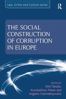 The Social Construction of Corruption in Europe (Law, Crime and Culture) [Hardcover] Tnzler, Dirk and Maras, Konstadinos