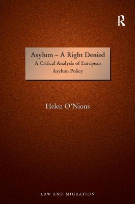Asylum - A Right Denied: A Critical Analysis of European Asylum Policy (Law and Migration) [Hardcover] O'Nions, Helen