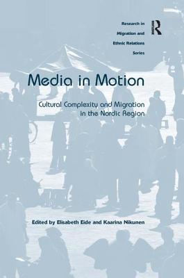 Media in Motion: Cultural Complexity and Migration in the Nordic Region (Research in Migration and Ethnic Relations)