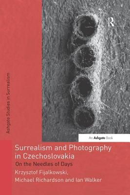 Surrealism and Photography in Czechoslovakia: On the Needles of Days (Studies in Surrealism)