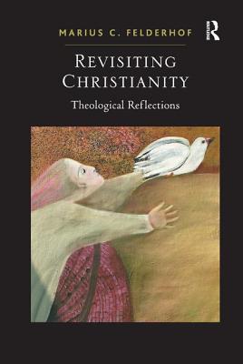 Revisiting Christianity: Theological Reflections [Paperback] Felderhof, Marius C.