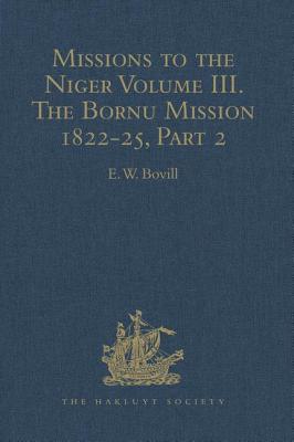 Missions to the Niger: Volume III. The Bornu Mission 1822-25, Part 2 (Hakluyt Society, Second Series)