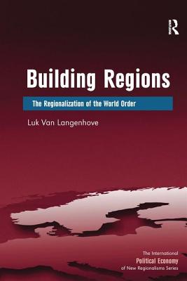 Building Regions: The Regionalization of the World Order (New Regionalisms Series)