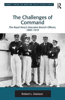 Challenges of Command: The Royal Navy's Executive Branch Officers, 1880-1919.