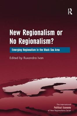 New Regionalism or No Regionalism: Emerging Regionalism in the Black Sea Area (New Regionalisms Series) [Hardcover] Ivan, Ruxandra