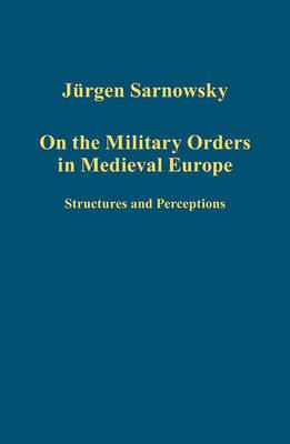 On the Military Orders in Medieval Europe: Structures and Perceptions (Variorum Collected Studies)