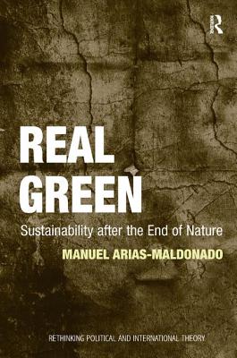 Real Green: Sustainability after the End of Nature (Rethinking Political and International Theory)