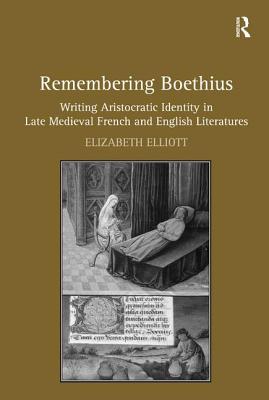 Remembering Boethius: Writing Aristocratic Identity in Late Medieval French and English Literatures [Hardcover] Elliott, Elizabeth
