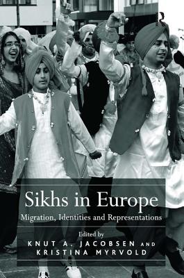 Sikhs in Europe: Migration, Identities and Representations [Hardcover] Myrvold, Kristina and Jacobsen, Knut A.