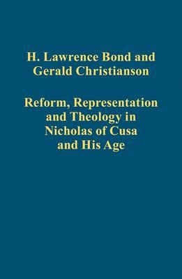 Reform, Representation and Theology in Nicholas of Cusa and His Age (Variorum Collected Studies) [Hardcover] Bond, H. Lawrence and Christianson, Gerald