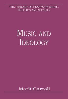 Music and Ideology (The Library of Essays on Music, Politics and Society)