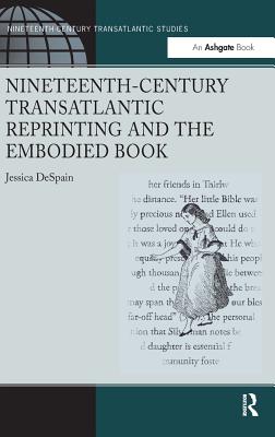 Nineteenth-Century Transatlantic Reprinting and the Embodied Book (Ashgate Series in Nineteenth-Century Transatlantic Studies)