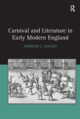 Carnival and Literature in Early Modern England [Hardcover] Vaught, Jennifer C.