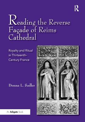 Reading the Reverse Faade of Reims Cathedral: Royalty and Ritual in Thirteenth-Century France [Hardcover] Sadler, Donna L.
