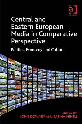 Central and Eastern European Media in Comparative Perspective: Politics, Economy and Culture