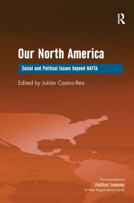 Our North America: Social and Political Issues beyond NAFTA (New Regionalisms Series)