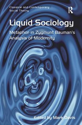 Liquid Sociology: Metaphor in Zygmunt Baumans Analysis of Modernity (Classical and Contemporary Social Theory)