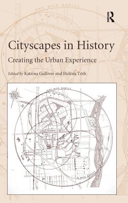 Cityscapes in History: Creating the Urban Experience [Hardcover] Tth, Helna and Gulliver, Katrina