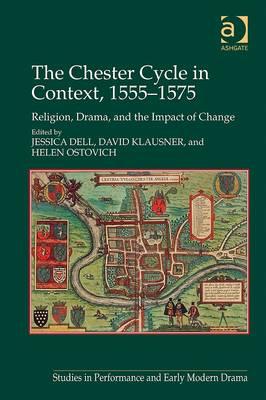 The Chester Cycle in Context, 1555-1575: Religion, Drama, and the Impact of Change (Studies in Performance and Early Modern Drama) [Hardcover] Dell, Jessica; Klausner, David and Ostovich, Helen
