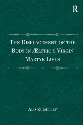 Image for The Displacement of the Body in Ælfric's Virgin Martyr Lives