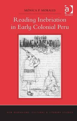 Reading Inebriation in Early Colonial Peru (New Hispanisms: Cultural and Literary Studies) [Hardcover] Morales, Mnica P.