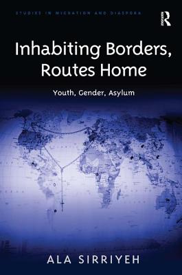 Inhabiting Borders, Routes Home: Youth, Gender, Asylum (Studies in Migration and Diaspora)
