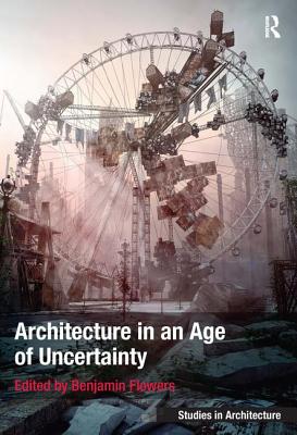 Architecture in an Age of Uncertainty (Ashgate Studies in Architecture)