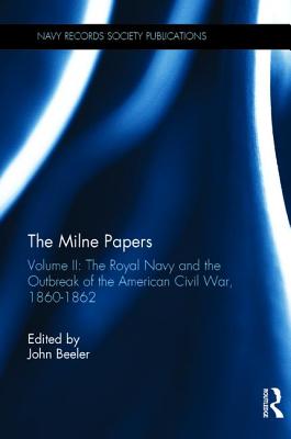 The Milne Papers: Volume II: The Royal Navy and the Outbreak of the American Civil War, 1860-1862 (Navy Records Society Publications)