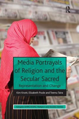 Media Portrayals of Religion and the Secular Sacred: Representation and Change (AHRC/ESRC Religion and Society Series) [Paperback] Knott, Kim and Poole, Elizabeth