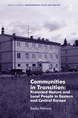 Communities in Transition: Protected Nature and Local People in Eastern and Central Europe (Routledge Studies in Environmental Policy and Practice)