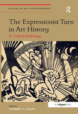 The Expressionist Turn in Art History: A Critical Anthology (Studies in Art Historiography)
