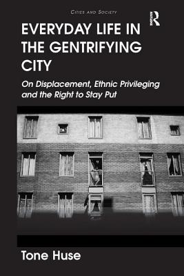 Everyday Life in the Gentrifying City: On Displacement, Ethnic Privileging and the Right to Stay Put (Cities and Society)