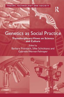 Genetics as Social Practice: Transdisciplinary Views on Science and Culture (Theory, Technology and Society)