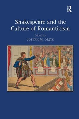 Shakespeare and the Culture of Romanticism [Hardcover] Ortiz, Joseph M.
