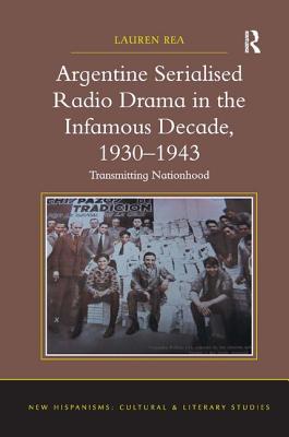 Argentine Serialised Radio Drama in the Infamous Decade, 19301943: Transmitting Nationhood (New Hispanisms: Cultural and Literary Studies)