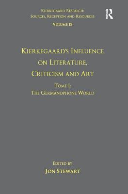 Volume 12, Tome I: Kierkegaard's Influence on Literature, Criticism and Art: The Germanophone World (Kierkegaard Research: Sources, Reception and Resources)
