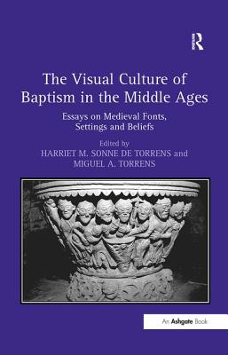 The Visual Culture of Baptism in the Middle Ages: Essays on Medieval Fonts, Settings and Beliefs [Hardcover] Torrens, Harriet M. Sonne de