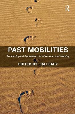Past Mobilities: Archaeological Approaches to Movement and Mobility [Hardcover] Leary, Jim
