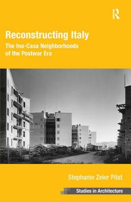 Reconstructing Italy: The Ina-Casa Neighborhoods of the Postwar Era (Ashgate Studies in Architecture)