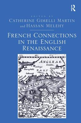 French Connections in the English Renaissance [Hardcover] Martin, Catherine Gimelli and Melehy, Hassan