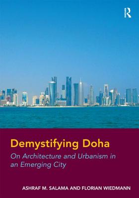Demystifying Doha: On Architecture and Urbanism in an Emerging City [Hardcover] Salama, Ashraf M. and Wiedmann, Florian