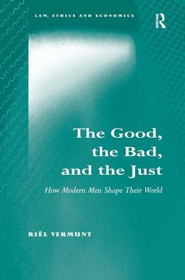 The Good, the Bad, and the Just: How Modern Men Shape Their World (Law, Ethics and Economics) [Hardcover] Vermunt, Ril