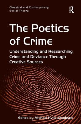 The Poetics of Crime: Understanding and Researching Crime and Deviance Through Creative Sources (Classical and Contemporary Social Theory)