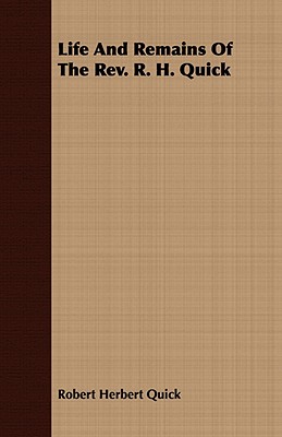 Life and Remains of the Rev. R. H. Quick