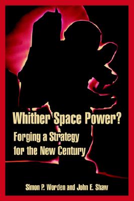 Whither Space Power: Forging a Strategy for the New Century