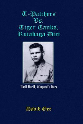 T-Patchers Vs. Tiger Tanks, Rutabaga Diet: World War Ii, a Corporal's Diary