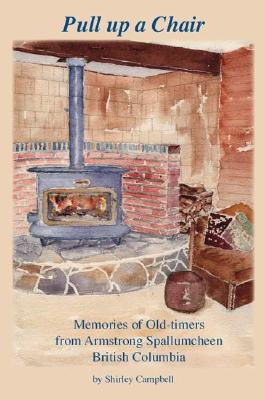Pull up a Chair: Memories of Old-timers from Armstrong Spallumcheen, British Columbia