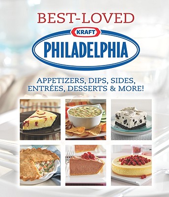 Philadelphia Best-Loved Appetizers, Dips, Sides, Entrees, Desserts & More